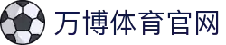 万博Manbetx官网｜国际体育赛事娱乐平台官方通道